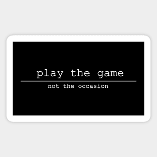 play the game not the occasion Magnet